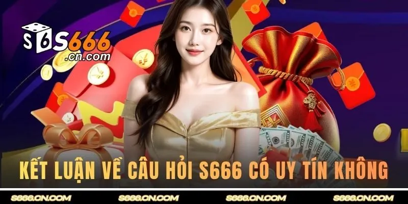 Kết luận cụ thể về câu hỏi S666 có uy tín không